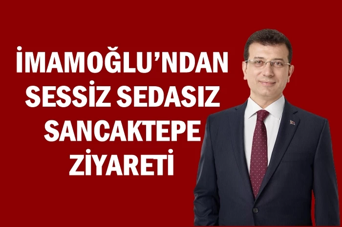 İMAMOĞLU’NDAN SESSİZ SEDASIZ SANCAKTEPE ZİYARETİ
