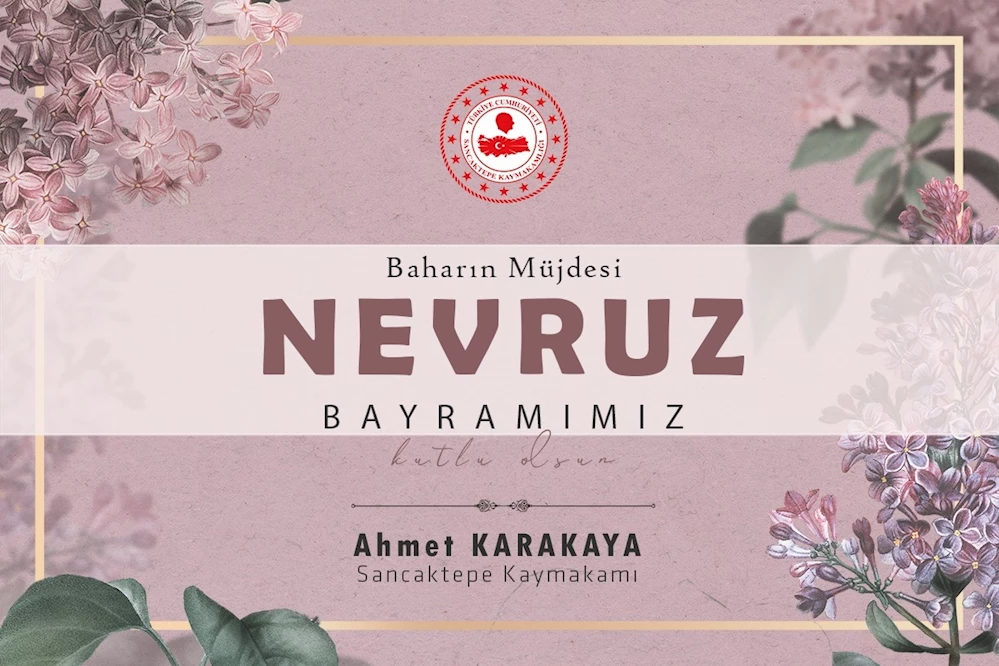 Sancaktepe Kaymakamı Ahmet Karakaya’nın Nevruz Bayramı Kutlama Mesajı