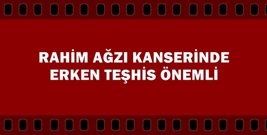 Rahim Ağzı Kanserinde erken teşhis önemli