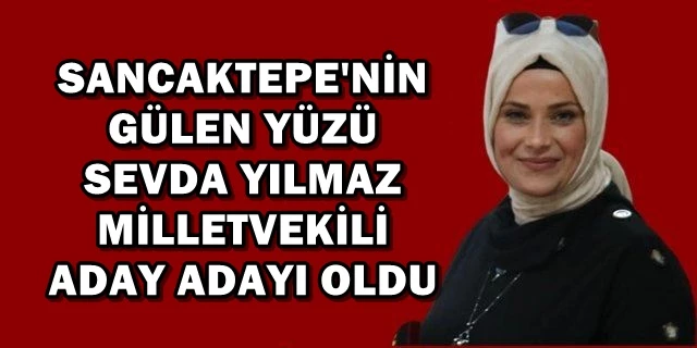 SEVDA YILMAZ MİLLETVEKİLİ ADAY ADAYI OLDU