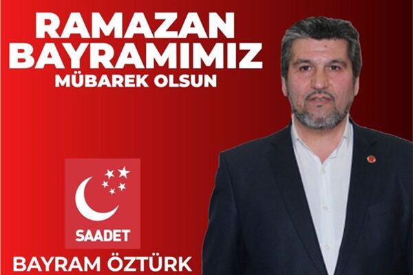 Sancaktepe Saadet Partisi İlçe Başkanı Bayram Öztürk’ün Ramazan Bayramı mesajı